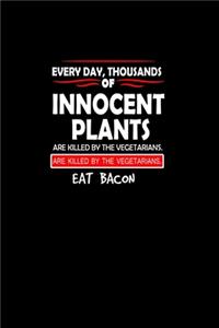 Every Day, Thousands Of Innocent Plants Are Killed By Vegetarians. Help End The Violence. Eat Bacon.