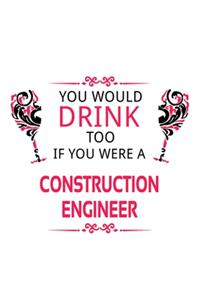 You Would Drink Too If You Were A Construction Engineer