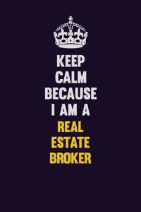 Keep Calm Because I Am A Real Estate Broker