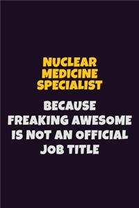 Nuclear medicine specialist, Because Freaking Awesome Is Not An Official Job Title