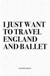 I Just Want To Travel England And Ballet