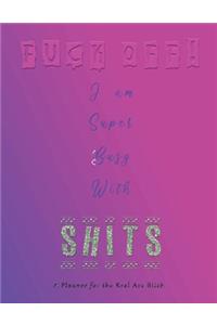 Fuck Off! I am Super Busy with Shits - A Planner for Real Ass Bitch