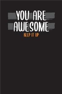 You Are Awesome Keep It Up