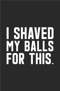 I Shaved My Balls For This