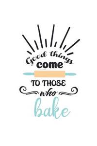 Good Things Come to Those Who Bake
