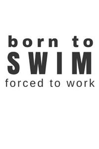 Born to Swim Forced to Work