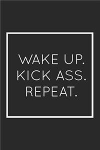 Wake Up Kick Ass Repeat