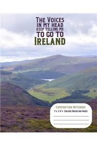 The Voices in My Head Keep Telling Me to Go to Ireland College Ruled Composition Notebook 7.5x9.25 200 Page