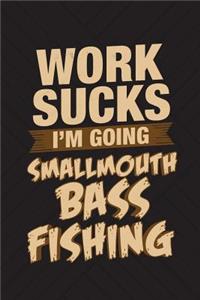 Work Sucks I'm Going Smallmouth Bass Fishing