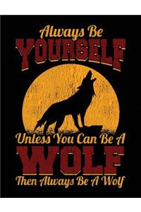 Always Be Yourself Unless You Can Be a Wolf Then Always Be a Wolf
