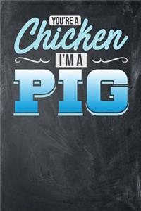 You're a Chicken I'm a Pig