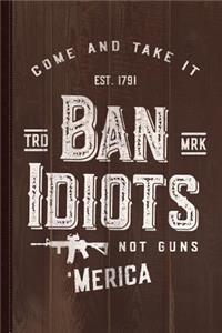 Ban Idiots Not Guns 2a Journal Notebook