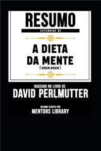 Resumo Extendido de a Dieta Da Mente (Grain Brain) - Baseado No Livro de David Perlmutter