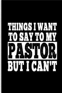 Things I Want to Say to My Pastor But I Can't