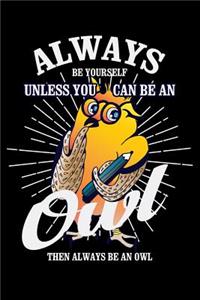 Always Be Yourself Unless You Can Be an Owl Then Always Be an Owl