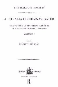 Australia Circumnavigated. the Voyage of Matthew Flinders in HMS Investigator, 1801-1803 / Volume I