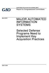 Major automated information systems, selected defense programs need to implement key acquisition practices