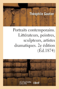 Portraits contemporains. Littérateurs, peintres, sculpteurs, artistes dramatiques. 2e édition