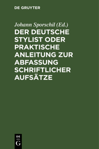 Der Deutsche Stylist Oder Praktische Anleitung Zur Abfassung Schriftlicher Aufsätze