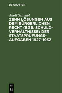 Zehn Lösungen Aus Dem Bürgerlichen Recht (Bgb. Schuldverhältnisse) Der Staatsprüfungs-Aufgaben 1927-1932