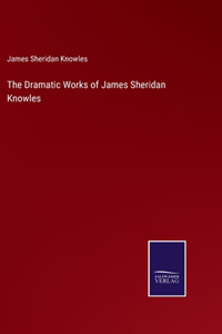 Dramatic Works of James Sheridan Knowles