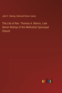 Life of Rev. Thomas A. Morris. Late Senior Bishop of the Methodist Episcopal Church