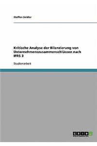 Kritische Analyse der Bilanzierung von Unternehmenszusammenschlüssen nach IFRS 3