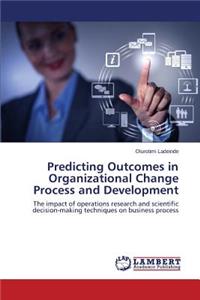 Predicting Outcomes in Organizational Change Process and Development