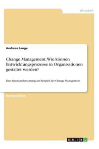 Change Management. Wie können Entwicklungsprozesse in Organisationen gestaltet werden?