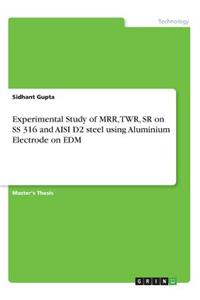 Experimental Study of MRR, TWR, SR on SS 316 and AISI D2 steel using Aluminium Electrode on EDM