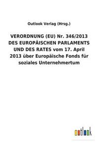 VERORDNUNG (EU) Nr. 346/2013 DES EUROPÄISCHEN PARLAMENTS UND DES RATES vom 17. April 2013 über Europäische Fonds für soziales Unternehmertum