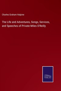 Life and Adventures, Songs, Services, and Speeches of Private Miles O'Reilly