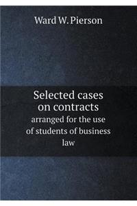 Selected Cases on Contracts Arranged for the Use of Students of Business Law