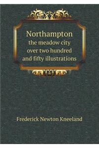 Northampton the Meadow City Over Two Hundred and Fifty Illustrations