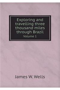 Exploring and travelling three thousand miles through Brazil Volume 1