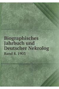 Biographisches Jahrbuch Und Deutscher Nekrolog Band 8. 1903