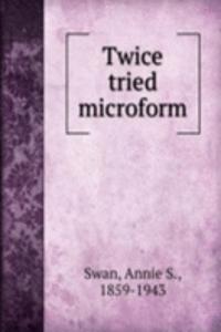 TWICE TRIED MICROFORM