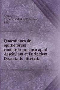 Quaestiones de epithetorum compositorum usu apud Aeschylum et Euripidem. Dissertatio litteraria