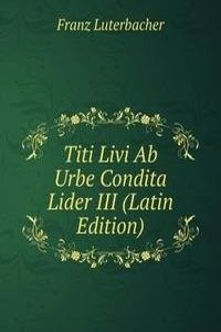 Titi Livi Ab Urbe Condita Lider III (Latin Edition)