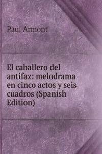 El caballero del antifaz: melodrama en cinco actos y seis cuadros (Spanish Edition)