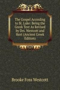 Gospel According to St. Luke: Being the Greek Text As Revised by Drs. Westcott and Hort (Ancient Greek Edition)