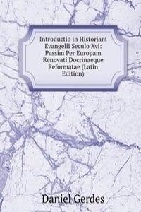 Introductio in Historiam Evangelii Seculo Xvi: Passim Per Europam Renovati Docrinaeque Reformatae (Latin Edition)