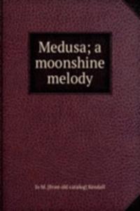 Medusa; a moonshine melody