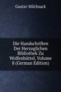 Die Handschriften Der Herzoglichen Bibliothek Zu Wolfenbuttel, Volume 8 (German Edition)