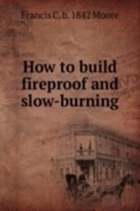 How to build fireproof and slow-burning