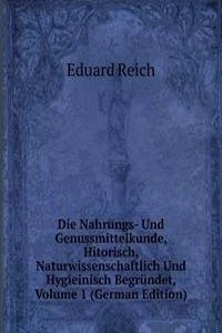 Die Nahrungs- Und Genussmittelkunde, Hitorisch, Naturwissenschaftlich Und Hygieinisch Begrundet, Volume 1 (German Edition)