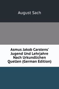 Asmus Jakob Carstens' Jugend Und Lehrjahre Nach Urkundlichen Quellen (German Edition)