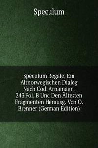 Speculum Regale, Ein Altnorwegischen Dialog Nach Cod. Arnamagn. 243 Fol. B Und Den Altesten Fragmenten Herausg. Von O. Brenner (German Edition)