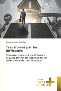 Transformé par les difficultés