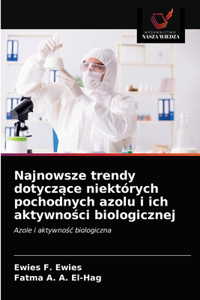 Najnowsze trendy dotyczace niektórych pochodnych azolu i ich aktywnosci biologicznej